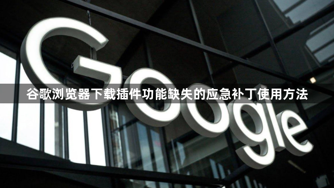 谷歌浏览器下载插件功能缺失的应急补丁使用方法1
