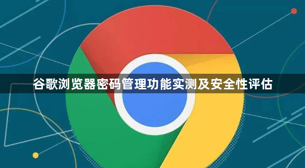 谷歌浏览器密码管理功能实测及安全性评估1