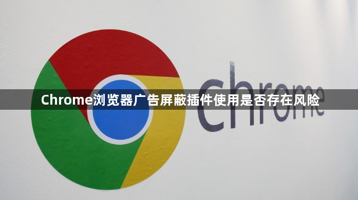 Chrome浏览器广告屏蔽插件使用是否存在风险1