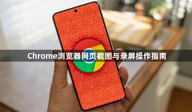 Chrome浏览器网页截图与录屏操作指南1