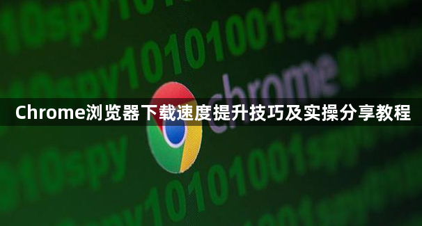 Chrome浏览器下载速度提升技巧及实操分享教程1