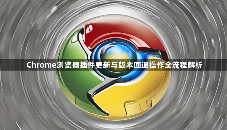 Chrome浏览器插件更新与版本回退操作全流程解析1