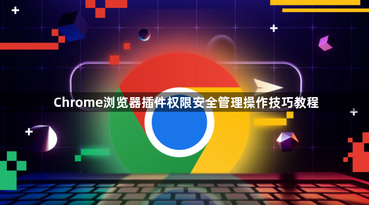 Chrome浏览器插件权限安全管理操作技巧教程1