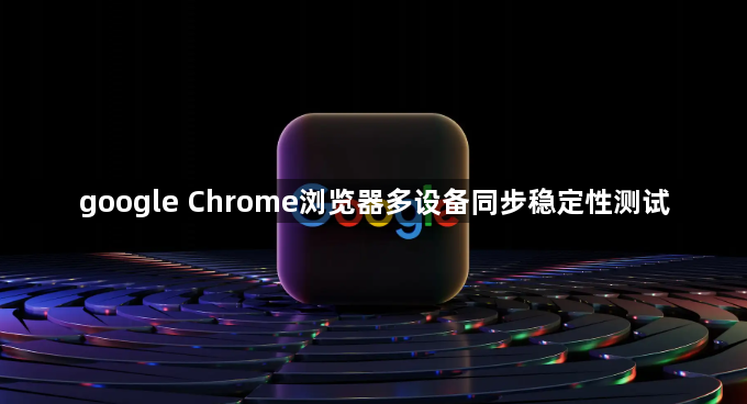 google Chrome浏览器多设备同步稳定性测试1