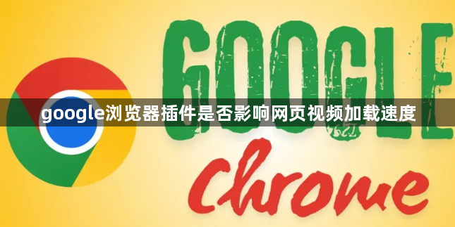 google浏览器插件是否影响网页视频加载速度1