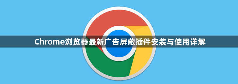 Chrome浏览器最新广告屏蔽插件安装与使用详解1