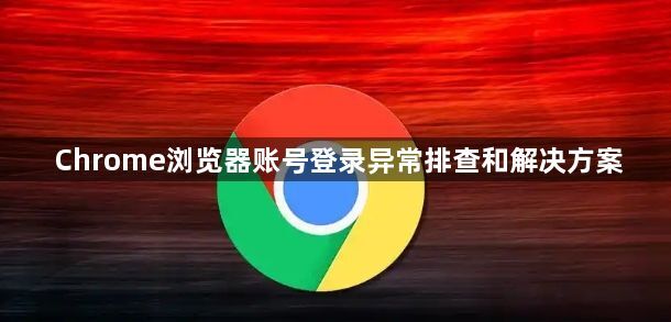 Chrome浏览器账号登录异常排查和解决方案1