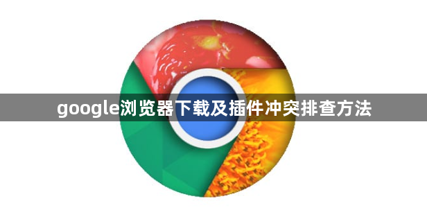 google浏览器下载及插件冲突排查方法1