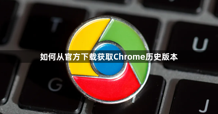 如何从官方下载获取Chrome历史版本1