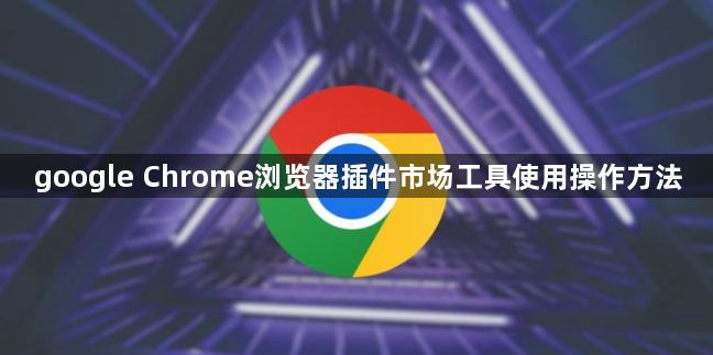google Chrome浏览器插件市场工具使用操作方法1