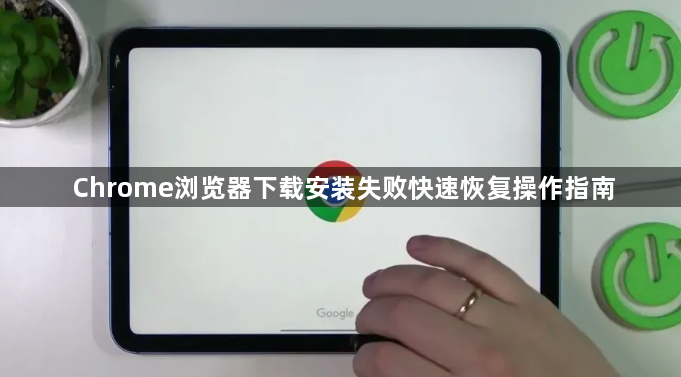 Chrome浏览器下载安装失败快速恢复操作指南1