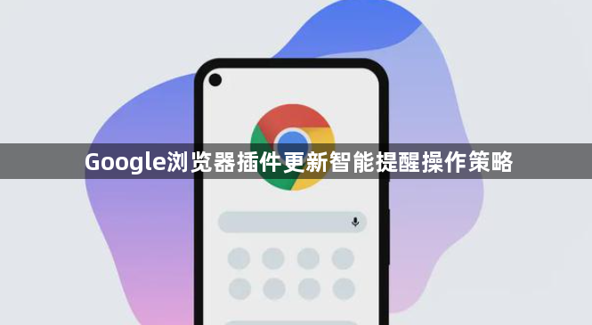 Google浏览器插件更新智能提醒操作策略1