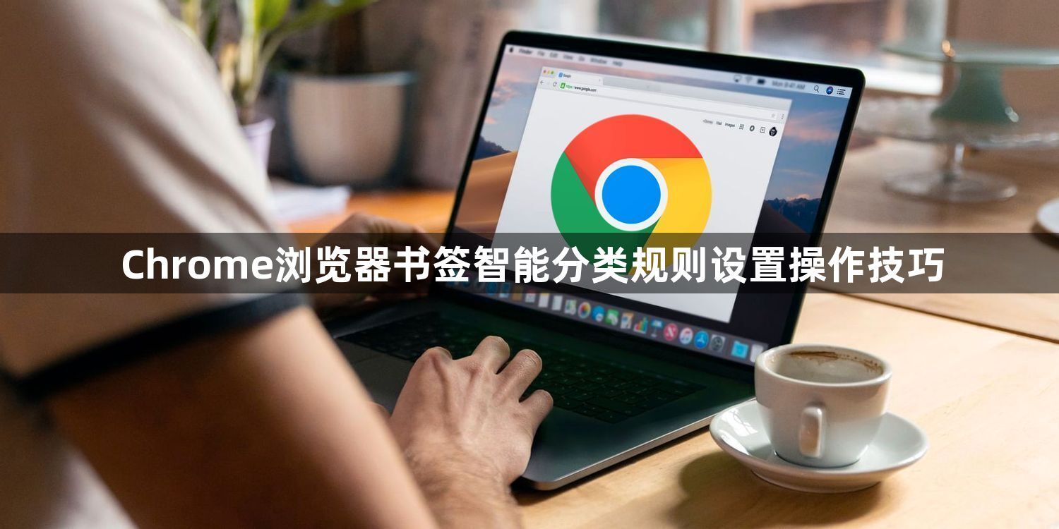 Chrome浏览器书签智能分类规则设置操作技巧1