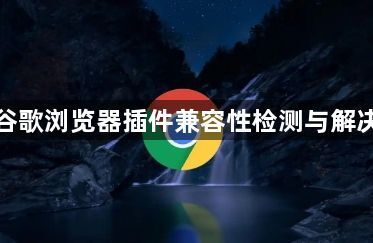 谷歌浏览器插件兼容性检测与解决1
