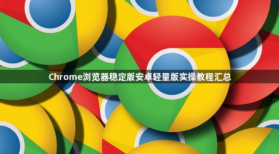 Chrome浏览器稳定版安卓轻量版实操教程汇总1
