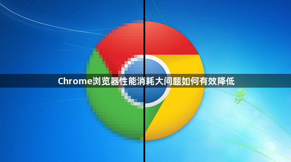 Chrome浏览器性能消耗大问题如何有效降低1