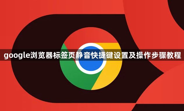 google浏览器标签页静音快捷键设置及操作步骤教程1