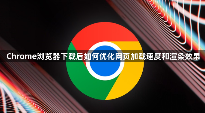 Chrome浏览器下载后如何优化网页加载速度和渲染效果1