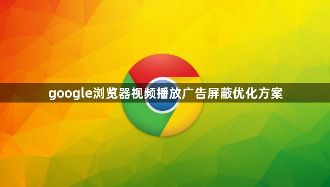 google浏览器视频播放广告屏蔽优化方案1