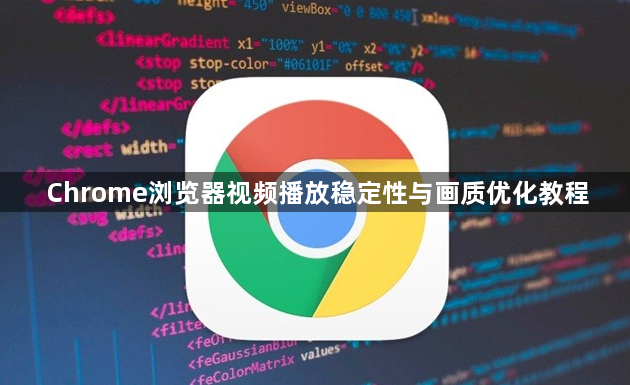 Chrome浏览器视频播放稳定性与画质优化教程1