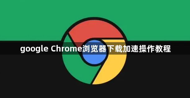 google Chrome浏览器下载加速操作教程1