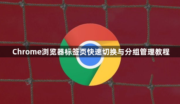 Chrome浏览器标签页快速切换与分组管理教程1