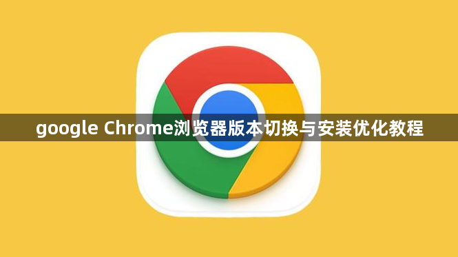 google Chrome浏览器版本切换与安装优化教程1