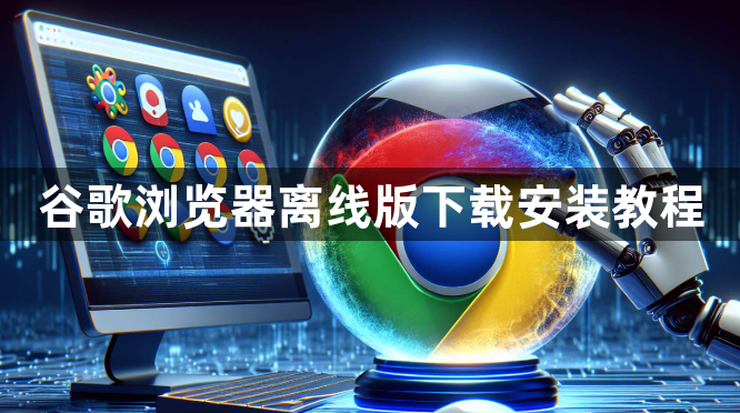 谷歌浏览器离线版下载安装教程1