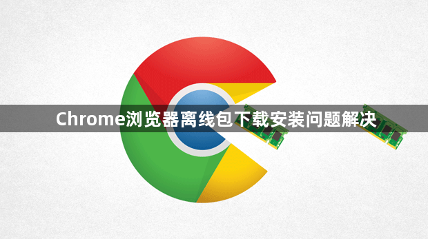 Chrome浏览器离线包下载安装问题解决1