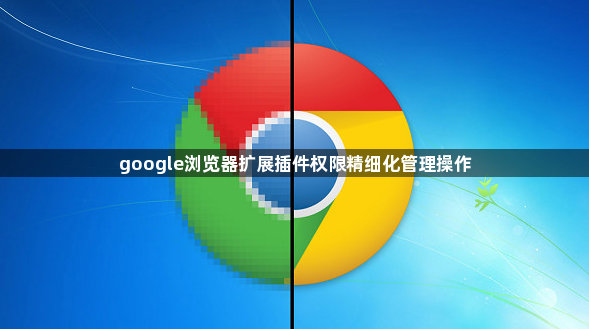 google浏览器扩展插件权限精细化管理操作1