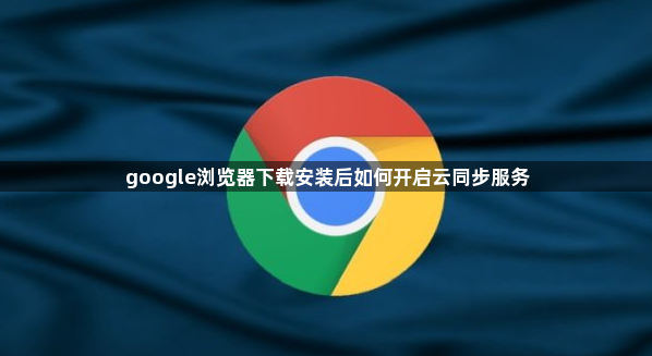 google浏览器下载安装后如何开启云同步服务1