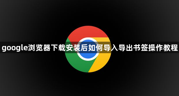 google浏览器下载安装后如何导入导出书签操作教程1
