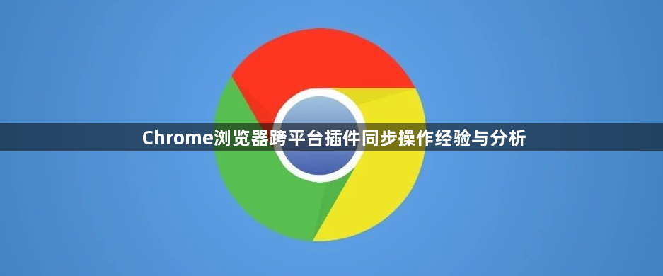 Chrome浏览器跨平台插件同步操作经验与分析1
