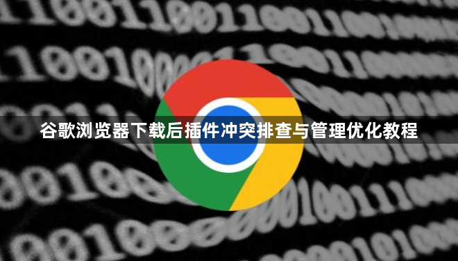谷歌浏览器下载后插件冲突排查与管理优化教程1
