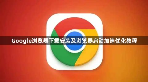 Google浏览器下载安装及浏览器启动加速优化教程1