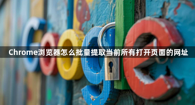 Chrome浏览器怎么批量提取当前所有打开页面的网址1