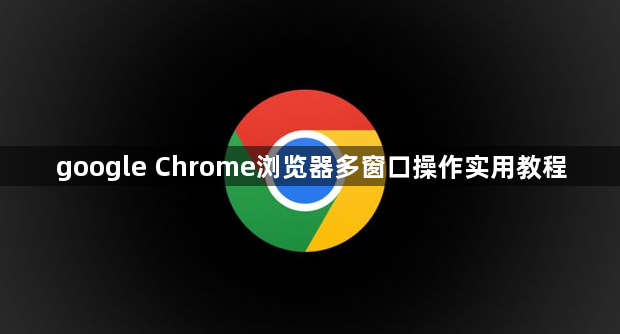google Chrome浏览器多窗口操作实用教程1