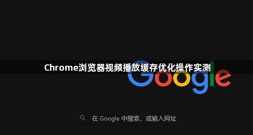 Chrome浏览器视频播放缓存优化操作实测1