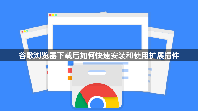 谷歌浏览器下载后如何快速安装和使用扩展插件1