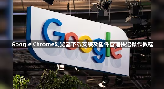 Google Chrome浏览器下载安装及插件管理快速操作教程1