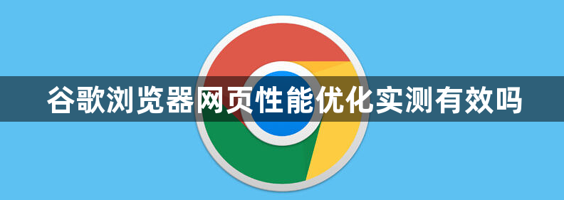谷歌浏览器网页性能优化实测有效吗1