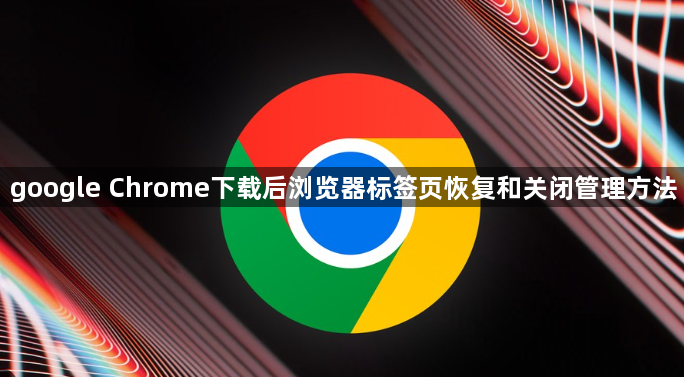 google Chrome下载后浏览器标签页恢复和关闭管理方法1