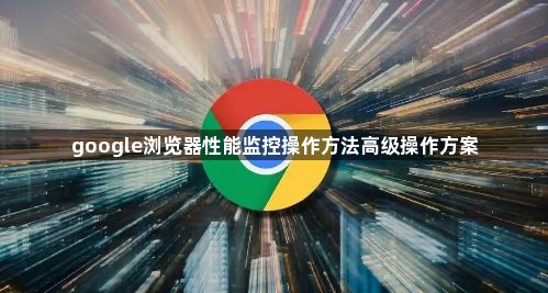 google浏览器性能监控操作方法高级操作方案1