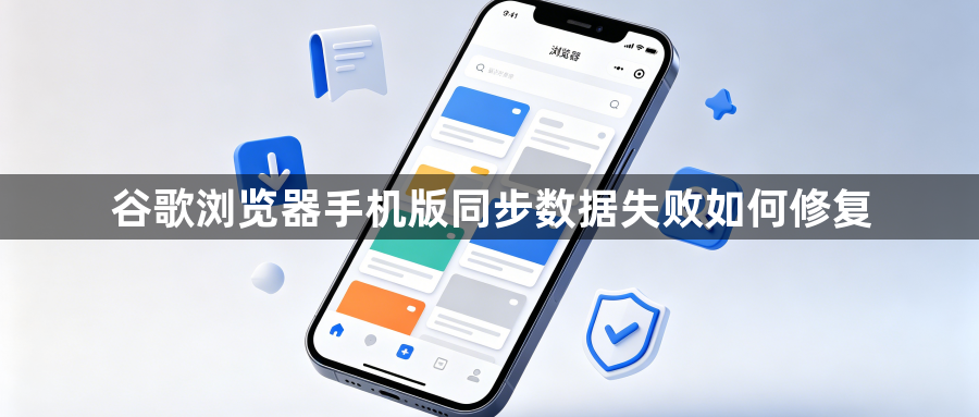 谷歌浏览器手机版同步数据失败如何修复1