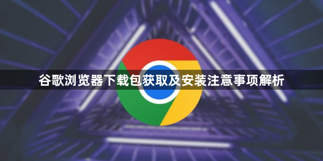 谷歌浏览器下载包获取及安装注意事项解析1