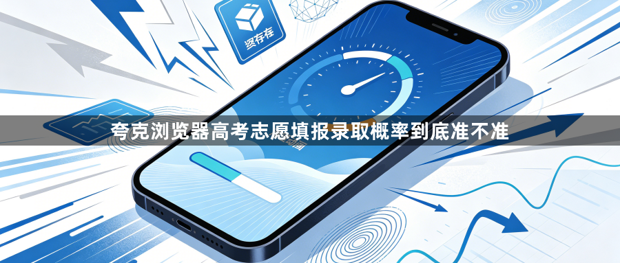 夸克浏览器高考志愿填报录取概率到底准不准1
