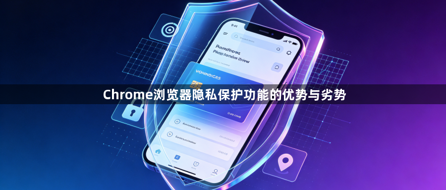 Chrome浏览器隐私保护功能的优势与劣势1