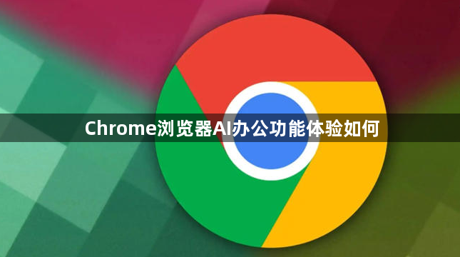 Chrome浏览器AI办公功能体验如何1