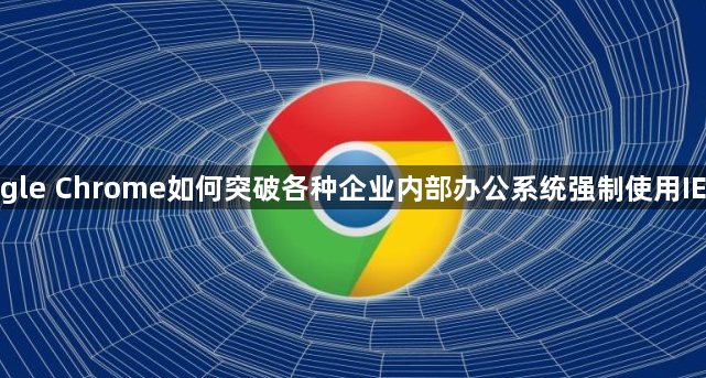google Chrome突破企业办公系统IE内核强制-兼容模式配置1