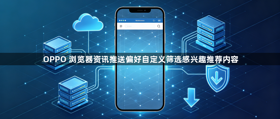 OPPO 浏览器资讯推送偏好自定义筛选感兴趣推荐内容1